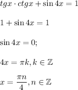 tg x\cdot ctgx+\sin4x=1\\ \\ 1+\sin4x = 1\\ \\ \sin4x = 0 ;\\ \\ 4x= \pi k,k \in \mathbb{Z}\\ \\ x= \dfrac{\pi n}{4},n \in \mathbb{Z}