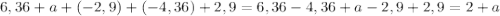 6,36+a+(-2,9)+(-4,36)+2,9= 6,36-4,36+a-2,9+2,9=2+a