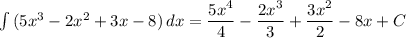 \int {(5x^3 - 2x^2 + 3x - 8)} \, dx = \dfrac{5x^4}{4} - \dfrac{2x^3}{3} +\dfrac{3x^2}{2} - 8x + C