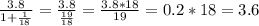 \frac{3.8}{1+ \frac{1}{18} }= \frac{3.8}{ \frac{19}{18} }= \frac{3.8*18}{19}=0.2*18=3.6