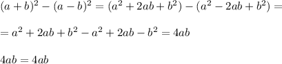 (a+b)^2-(a-b)^2=(a^2+2ab+b^2)-(a^2-2ab+b^2)=\\\\=a^2+2ab+b^2-a^2+2ab-b^2=4ab\\\\4ab=4ab