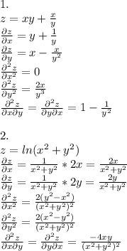 \huge 1.\\ z=xy+\frac{x}{y}\\ \frac{\partial z}{\partial x}=y+\frac{1}{y}\\ \frac{\partial z}{\partial y}=x-\frac{x}{y^2}\\ \frac{\partial^2 z}{\partial x^2}=0\\ \frac{\partial^2 z}{\partial y^2}=\frac{2x}{y^3}\\ \frac{\partial^2 z}{\partial x \partial y}=\frac{\partial^2 z}{\partial y \partial x}=1-\frac{1}{y^2}\\ \\2.\\ z=ln(x^2+y^2)\\ \frac{\partial z}{\partial x}=\frac{1}{x^2+y^2}*2x=\frac{2x}{x^2+y^2}\\ \frac{\partial z}{\partial y}=\frac{1}{x^2+y^2}*2y=\frac{2y}{x^2+y^2}\\ \frac{\partial^2 z}{\partial x^2}=\frac{2(y^2-x^2)}{(x^2+y^2)^2}\\ \frac{\partial^2 z}{\partial y^2}=\frac{2(x^2-y^2)}{(x^2+y^2)^2}\\ \frac{\partial^2 z}{\partial x \partial y}=\frac{\partial^2 z}{\partial y \partial x}=\frac{-4xy}{(x^2+y^2)^2}\\