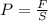 P= \frac{F}{S}