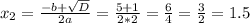 x_{2} = \frac{-b+ \sqrt{D} }{2a} = \frac{5+1}{2*2} = \frac{6}{4} = \frac{3}{2} = 1.5