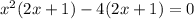 x^{2} (2x+1)-4(2x+1)=0