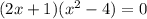 (2x+1)( x^{2} -4)=0