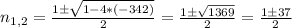 n_{1,2} = \frac{1б \sqrt{1-4*(-342)} }{2} = \frac{1б \sqrt{1369} }{2} = \frac{1б37}{2}