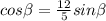 cos \beta = \frac{12}{5} sin \beta