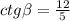 ctg \beta = \frac{12}{5}