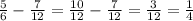 \frac{5}{6} - \frac{7}{12} = \frac{10}{12} - \frac{7}{12} = \frac{3}{12} = \frac{1}{4}