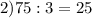 2) 75:3=25