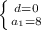 \left \{ {{d=0} \atop {a_1=8}} \right.