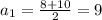 a_1= \frac{8+10}{2} =9