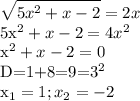 \displaystyle \sqrt{5x^2+x-2}=2x&#10;&#10;5x^2+x-2=4x^2&#10;&#10;x^2+x-2=0&#10;&#10;D=1+8=9=3^2&#10;&#10;x_1=1; x_2=-2