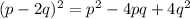 (p-2q)^{2} = p ^{2} - 4pq+4q ^{2}