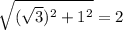 \sqrt{( \sqrt{3})^2+1^2} =2