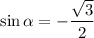 \sin \alpha =- \dfrac{ \sqrt{3}}{2}