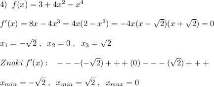 4)\; \; f(x)=3+4x^2-x^4\\\\f'(x)=8x-4x^3=4x(2-x^2)=-4x(x-\sqrt2)(x+\sqrt2)=0\\\\x_1=-\sqrt2\; ,\; \; x_2=0\; ,\; \; x_3=\sqrt2\\\\Znaki\; f'(x):\; \; \; ---(-\sqrt2)+++(0)---(\sqrt2)+++\\\\x_{min}=-\sqrt2\; ,\; \; x_{min}=\sqrt2\; ,\; \; x_{max}=0