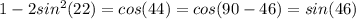 1-2sin^2(22)=cos(44)=cos(90-46)=sin(46)