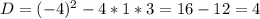 D=(-4)^2-4*1*3=16-12=4