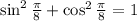 \sin^2\frac{\pi}{8}+\cos^2\frac{\pi}{8}=1