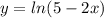 y=ln(5-2x)