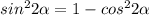 sin^22 \alpha =1-cos^22 \alpha