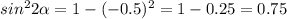 sin^22 \alpha =1-(-0.5)^2=1-0.25=0.75