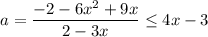 $a=\frac{-2-6x^2+9x}{2-3x}\leq 4x-3