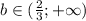 b\in(\frac{2}{3};+\infty)