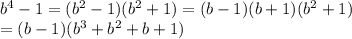 b^4-1=(b^2-1)(b^2+1)=(b-1)(b+1)(b^2+1) \\ =(b-1)(b^3+b^2+b+1)