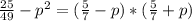 \frac{25}{49}-p^2=(\frac{5}{7}-p)*(\frac{5}{7}+p)