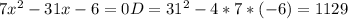 7x^{2} -31x-6=0 D=31 ^{2} - 4*7*(-6)= 1129