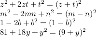 z^2+2zt+t^2=(z+t)^2\\ m^2-2mn+n^2=(m-n)^2\\ 1-2b+b^2=(1-b)^2\\ 81+18y+y^2=(9+y)^2