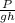 \frac{P}{gh}