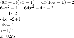 (8x-1)(8x+1)=4x(16x+1)-2&#10;&#10; 64x^{2}-1=64 x^{2} +4x-2&#10;&#10;-1=4x-2&#10;&#10;-4x=-2+1&#10;&#10;-4x=-1&#10;&#10;x=1/4&#10;&#10;x=0.25&#10;&#10;