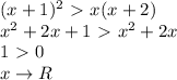 (x+1)^2\ \textgreater \ x(x+2) \\&#10;x^2+2x+1 \ \textgreater \ x^2+2x \\&#10;1\ \textgreater \ 0 \\&#10;x \to R