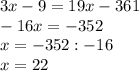 3x-9=19x-361 \\ &#10;-16x=-352 \\ &#10;x=-352:-16 \\ &#10;x=22