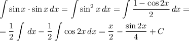 \displaystyle \int\limits {\sin x\cdot \sin x} \, dx =\int\limits {\sin^2x} \, dx =\int\limits { \frac{1-\cos 2x}{2} } \, dx =\\ \\ = \frac{1}{2} \int\limits {} \, dx - \frac{1}{2} \int\limits {\cos2x} \, dx = \frac{x}{2} - \frac{\sin2x}{4} +C