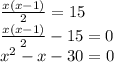 \frac{x(x-1)}{2}=15\\ \frac{x(x-1)}{2} - 15 = 0\\x^{2} - x - 30 = 0