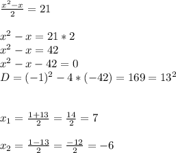 \frac{x^{2}-x}{2}=21\\\\x^{2}-x=21*2\\x^{2}-x=42\\x^{2}-x-42=0\\D=(-1)^{2}-4*(-42)=169=13^{2} \\\\\\x_{1}=\frac{1+13}{2}=\frac{14}{2}=7\\\\x_{2}=\frac{1-13}{2}=\frac{-12}{2}=-6\\