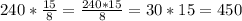 240*\frac{15}{8} =\frac{240*15}{8}=30*15=450