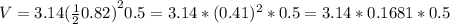 V=3.14{(\frac{1}{2}0.82)}^2 0.5=3.14*(0.41)^2*0.5=3.14*0.1681*0.5