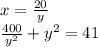 x = \frac{20}{y} \\ &#10; \frac{400}{y^2} + y^2 = 41&#10;