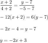 \dfrac{x+2}{4+2} =\dfrac{y-7}{-5-7} \\\\-12(x+2)=6(y-7)\\\\-2x-4=y-7\\\\y=-2x+3