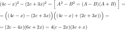 (4c-x)^2-(2c+3x)^2=\Big [\; A^2-B^2=(A-B)(A+B)\; \Big ]=\\\\=\Big ((4c-x)-(2c+3x)\Big )\Big ((4c-x)+(2c+3x))\Big )=\\\\=(2c-4x)(6c+2x)=4(c-2x)(3c+x)