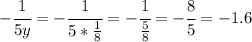 - \cfrac{1}{5y} =- \cfrac{1}{5* \frac{1}{8} } =- \cfrac{1}{ \frac{5}{8} }=- \cfrac{8}{5}=- 1.6