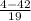 \frac{4-42}{19}