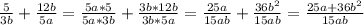 \frac{5}{3b} + \frac{12b}{5a} = \frac{5a*5}{5a*3b} + \frac{3b*12b}{3b*5a} = \frac{25a}{15ab} + \frac{36b^2}{15ab} = \frac{25a+36b^2}{15ab}