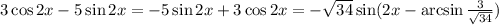 3\cos2x-5\sin 2x=-5\sin2x+3\cos 2x=-\sqrt{34} \sin(2x-\arcsin \frac{3}{ \sqrt{34} } )